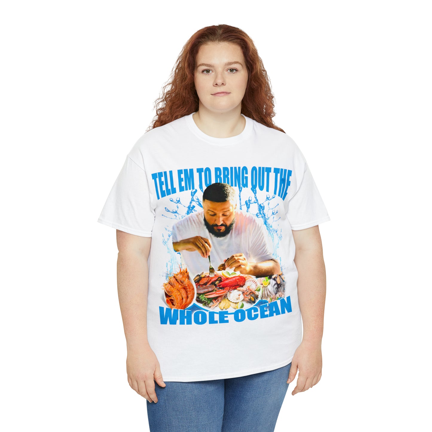 TELL EM TO BRING OUT THE WHOLE OCEAN