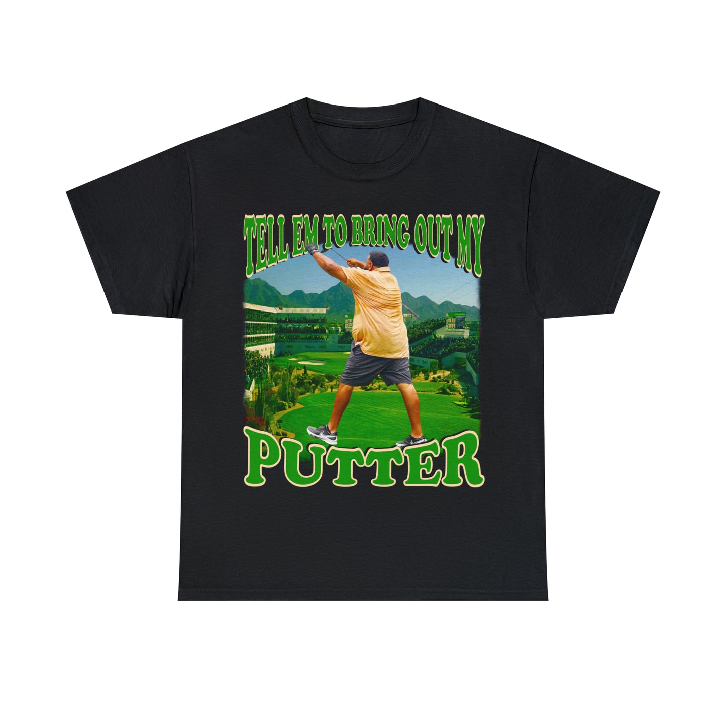 TELL EM TO BRING OUT MY PUTTER