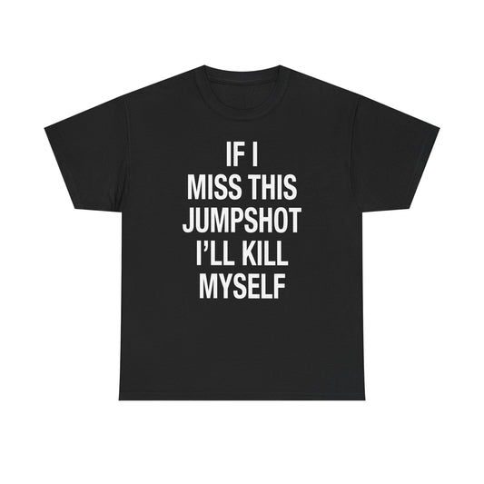 IF I MISS THIS JUMPSHOT I’LL KMS