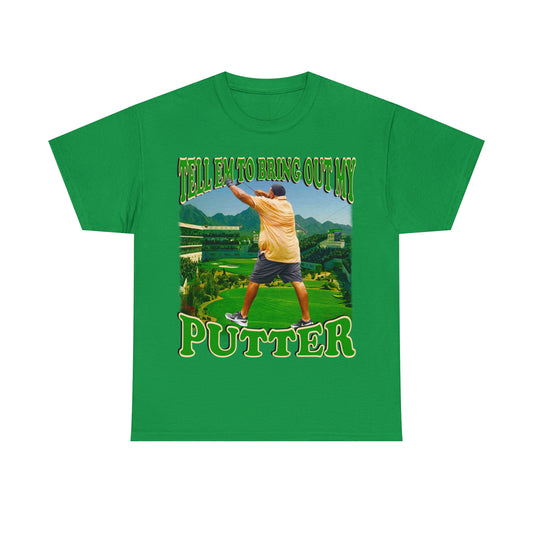 TELL EM TO BRING OUT MY PUTTER
