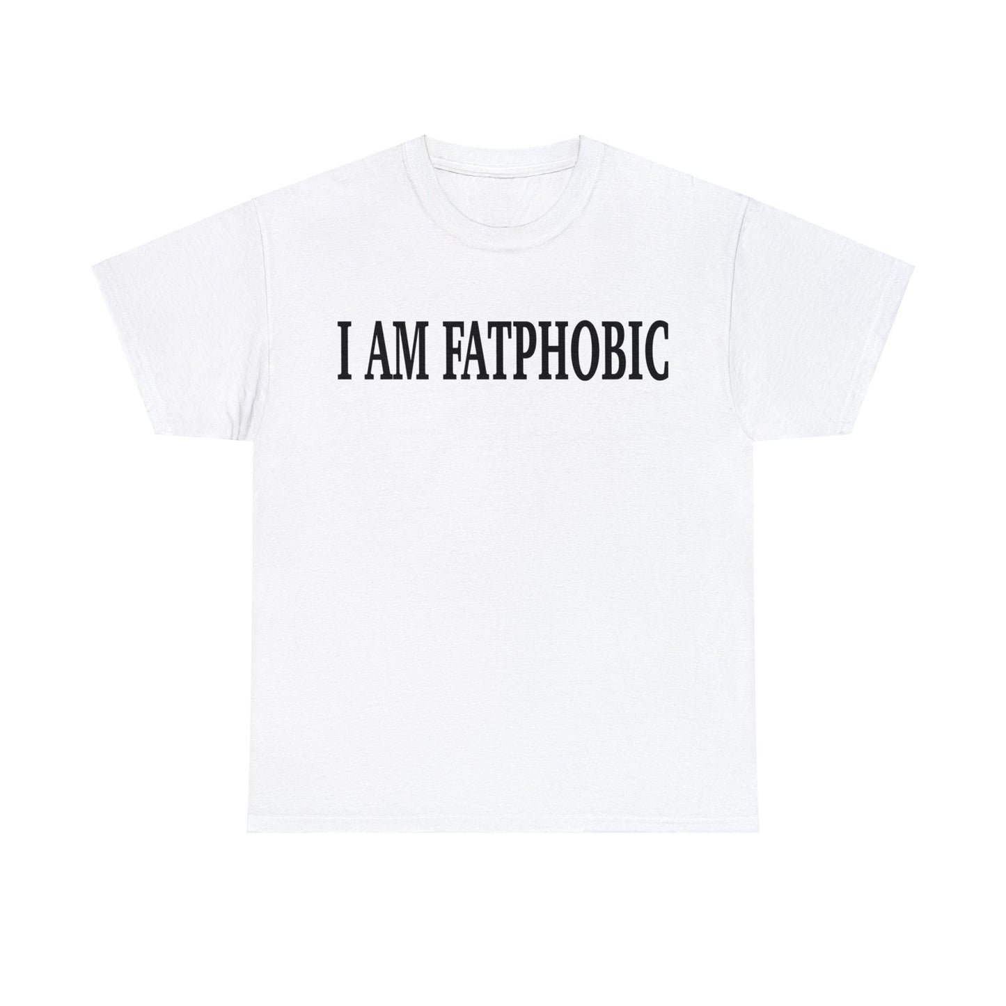 I AM FATPHOBIC